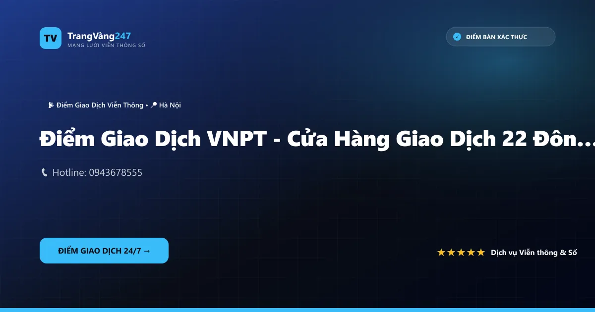 Điểm Giao Dịch VNPT - Cửa Hàng Giao Dịch 22 Đông Các